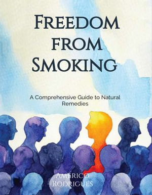 Freedom from smoking : a comprehensive guide to natural remedies - Americo Rodrigues