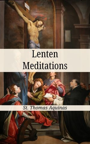 Lenten Meditations - St. Thomas Aquinas