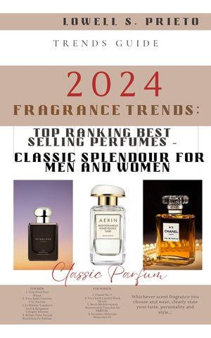 2024 FRAGRANCE TRENDS : TOP RANKING BEST SELLING PERFUMES - CLASSIC SPLENDOUR FOR MEN AND WOMEN - LOWELL S. PRIETO