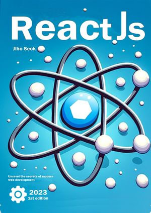React.Js : Unravel the secrets of modern web development with ReactJS, from the basics to advanced concepts, including React Lifecycle Methods, Redux, React Router, and API Integration. - Jiho Seok