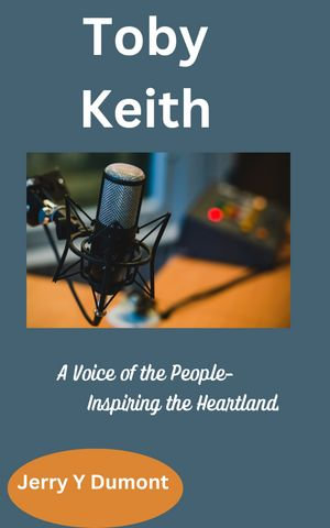 TOBY KEITH : A VOICE OF THE PEOPLE - INSPIRING THE HEARTLAND - JERRY Y. DUMONT