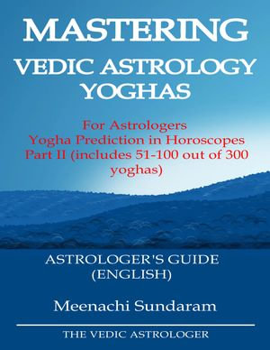 Mastering Vedic Astrology Yogas Part II (English) : Second 50 out of 250 Yogas - Meenachi Sundaram