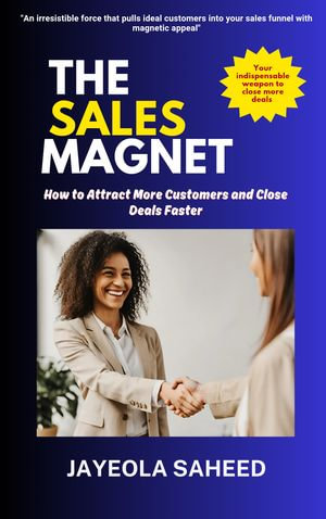 The Sales Magnet : How To Attract More Customer And Close Deals Faster - Jayeola Saheed