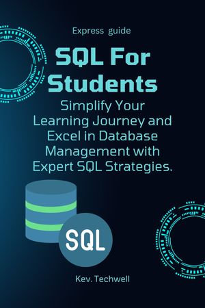 SQL For Students : Simplify Your Learning Journey and Excel in Database Management with Expert SQL Strategies. - Kev. Techwell