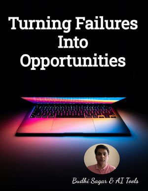 Turning Failures Into Opportunities : Resilience Strategies: Leveraging Setbacks for Personal and Professional Growth - Budhi Sagar