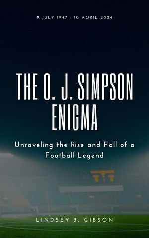 The O. J. Simpson Enigma : Unraveling the Rise and Fall of a Football Legend - Lindsey B. Gibson