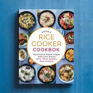 Aroma Rice Cooker cookbook : Nutritious Meals Made Simple with Your Aroma Rice Cooker - Loretta Miles