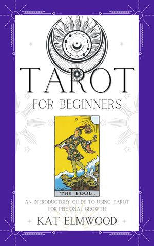 Tarot For Beginners : An Introductory Guide to Using Tarot For Personal Growth - Kat Elmwood