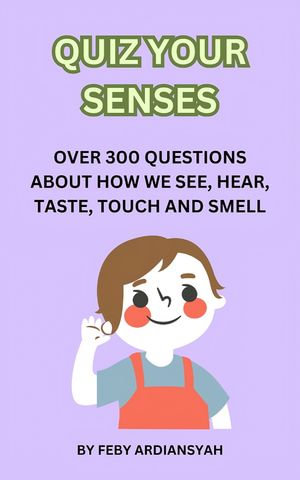 Quiz Your Senses : Over 300 Questions About How We See, Hear, Taste, Touch and Smell - Feby Ardiansyah