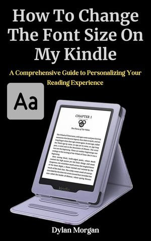 How To Change The Font Size On My Kindle : A Comprehensive Guide to Personalizing Your Reading Experience - Dylan Morgan