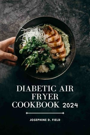 Diabetic air fryer cookbook 2024 : 1200 Days of Simple and Healthy Air Fryer Recipes for Diabetics: Deliciously easy meals for managing Type 1 and Type 2 diabetes, with a comprehensive food list and meal planner. - Ayoola Toyin