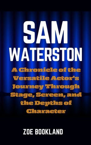 SAM WATERSTON : A Chronicle of the Versatile Actor's Journey Through Stage, Screen, and the Depths of Character - Zoe Bookland