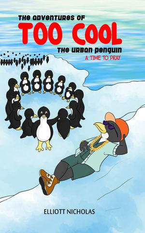 The Adventures of Too Cool the Urban Penguin : A time to pray - Elliott Nicholas