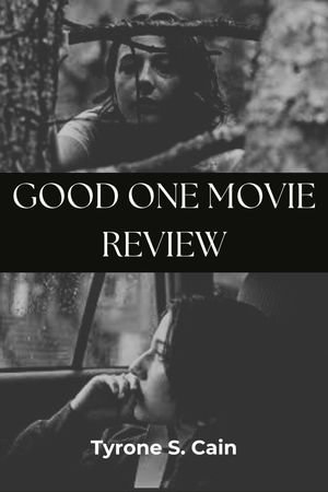 GOOD ONE MOVIE REVIEW : Insights into the Filmmaking Process and Creative Choices - Tyrone S. Cain