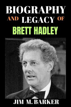 BIOGRAPHY AND LEGACY OF BRETT HADLEY : BIOGRAPHY OF PEOPLE - Jim M. Barker