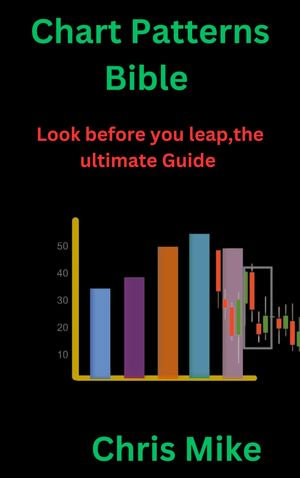 chart Patterns Bible : Look before you leap, the ultimate Guide - Chris Mike