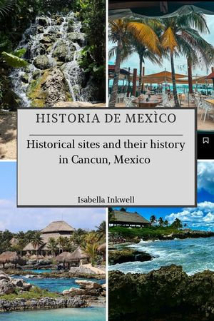 Historia De Mexìco : Historical sites and their history in Cancun, Mexico - Isabella Inkwell