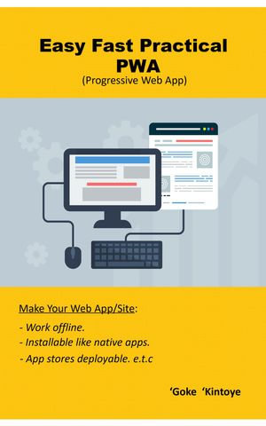 Easy, Fast & Practical PWA : Zero Cost Way To Get Your PWA on App Stores - Adegoke Akintoye