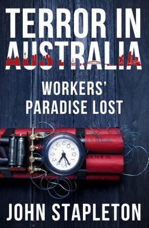 Terror in Australia : Workers' Paradise Lost - John Stapleton