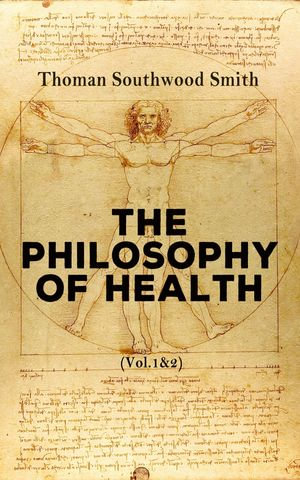 The Philosophy of Health (Vol. 1&2) : Illustrated Edition - Thoman Southwood Smith