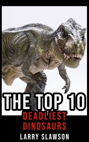 top 10 deadliest dinosaurs