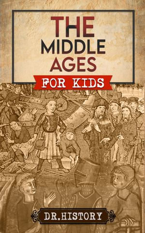 The Middle Ages : The Surprising History of the Middle Ages for Kids - Dr. History