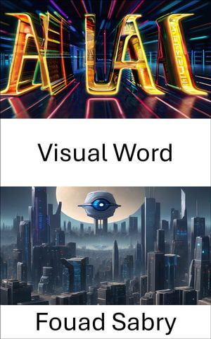 Visual Word : Unlocking the Power of Image Understanding - Fouad Sabry