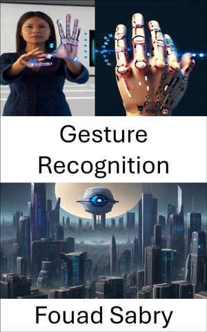 Gesture Recognition : Unlocking the Language of Motion - Fouad Sabry