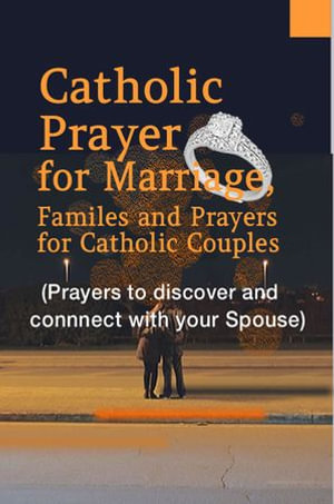 Catholic Prayer for Marriage, Family and Prayers for Catholic Couples (Prayers to discover and connect with your spouse) - Catholic Common Prayers