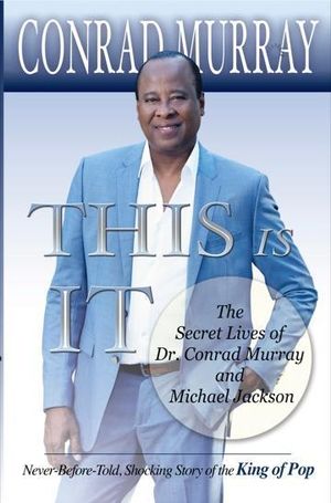 This Is It - The Secret Lives of Dr Conrad Murray and Michael Jackson : Never-Before-Told, Shocking Story of the King of Pop - Conrad Murray