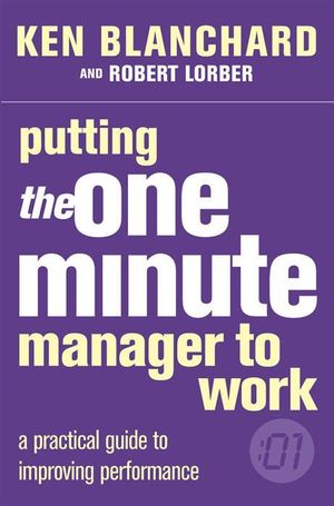 Putting the One Minute Manager to Work : One Minute Manager - Kenneth H. Blanchard