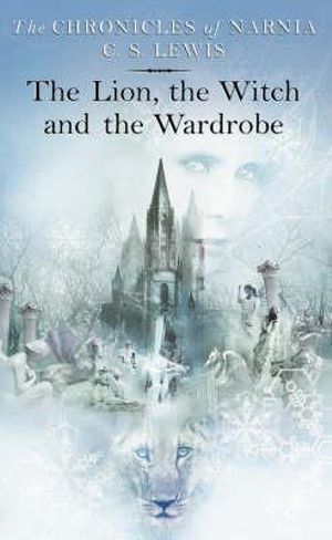 The Lion, the Witch and the Wardrobe : The Chronicles of Narnia Series : Book 1 - C. S. Lewis