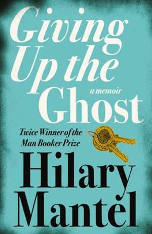 Giving up the Ghost : A Memoir - Hilary Mantel