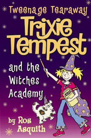 Trixie Tempest and the Witches Academy : Trixie Tempest Teenage Tearaway - Ros Asquith