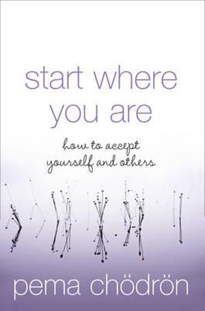 Start Where You Are : A Guide To Compassionate Living - Pema Chodron