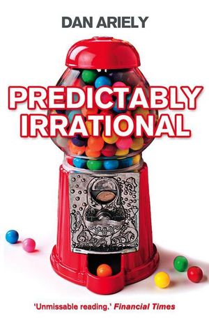 Predictably Irrational : The Hidden Forces that Shape Our Decisions - Dan Ariely