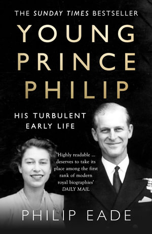 Young Prince Philip : His Turbulent Early Life - Philip EADE