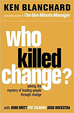 Who Killed Change? Solving the Mystery of Leading People Through Change : Solving the Mystery of Leading People Through Change - Ken Blanchard