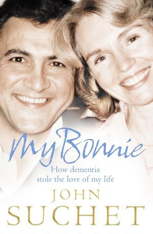 My Bonnie : How dementia stole the love of my life - John Suchet