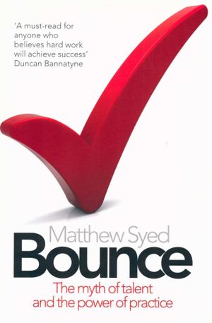 Bounce : The Myth of Talent and the Power of Practice - Matthew Syed
