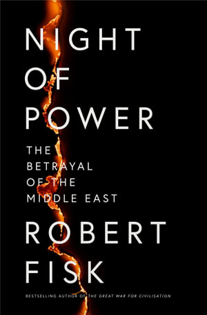 Night of Power : The Betrayal of the Middle East - Robert Fisk