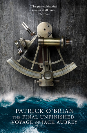 The Final, Unfinished Voyage Of Jack Aubrey : Aubrey/Maturin series - Patrick O'Brian