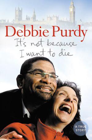 It's Not Because I Want to Die - Debbie Purdy