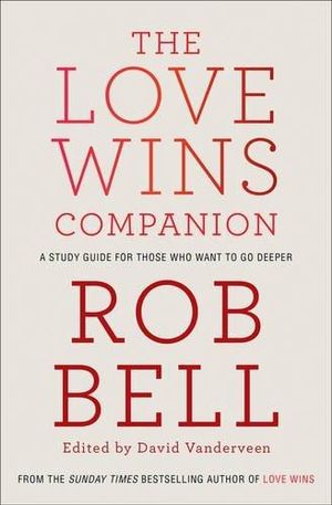 The Love Wins Companion : A Study Guide For Those Who Want To Go Deeper - Rob Bell