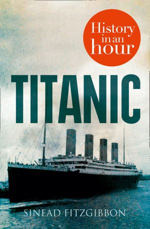 Titanic : History in an Hour - Sinead Fitzgibbon