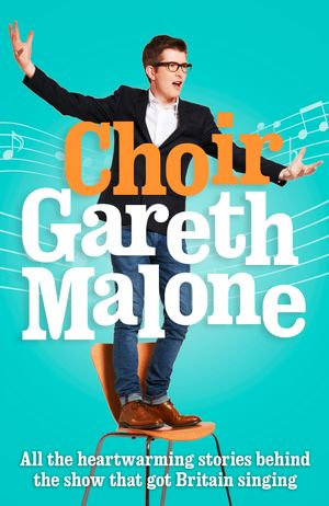 Choir : Gareth Malone - Gareth Malone