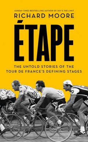 Etape : The Untold Stories of the Tour de France's Defining Stages - Richard Moore