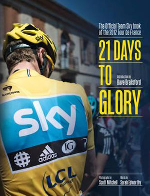 21 Days to Glory : The Official Team Sky Book of the 2012 Tour de France - Team Sky