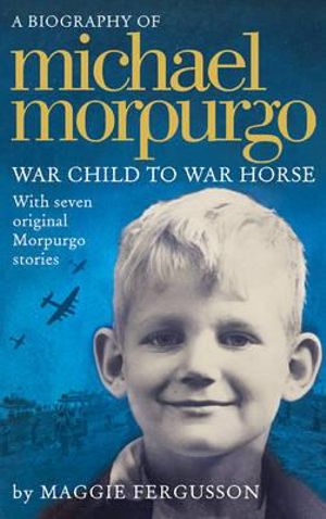 Michael Morpurgo : War Child to War Horse - Maggie Fergusson