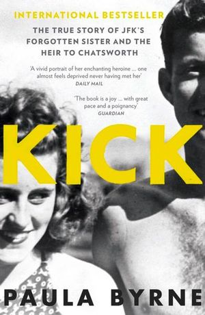 Kick : The True Story of Kick Kennedy, JFK's Forgotten Sister, and the Heir to Chatsworth - Paula Byrne